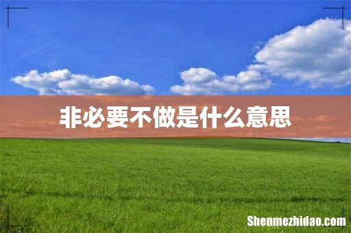 非必要不做是什么意思