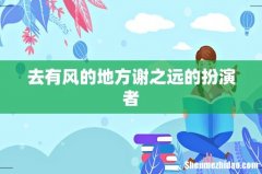 去有风的地方谢之远的扮演者