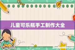 儿童可乐瓶手工制作大全