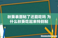 秋葵表面粘了还能吃吗 为什么秋葵吃起来特别粘