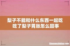 梨子不能和什么东西一起吃 吃了梨子胃胀怎么回事