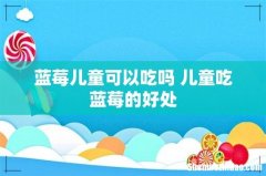 蓝莓儿童可以吃吗 儿童吃蓝莓的好处