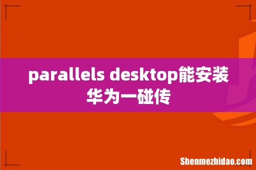 parallels desktop能安装华为一碰传