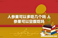 人参果可以多吃几个吗 人参果可以空腹吃吗