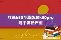 红米k50至尊版和k50pro哪个发热严重
