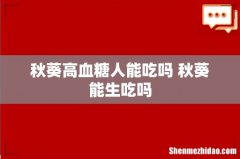 秋葵高血糖人能吃吗 秋葵能生吃吗