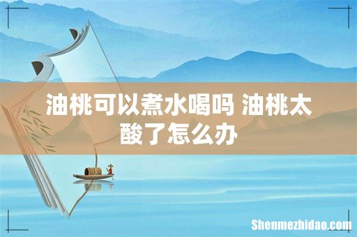 油桃可以煮水喝吗 油桃太酸了怎么办