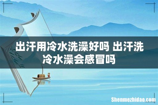 出汗用冷水洗澡好吗 出汗洗冷水澡会感冒吗