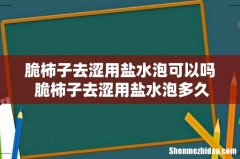 脆柿子去涩用盐水泡可以吗 脆柿子去涩用盐水泡多久