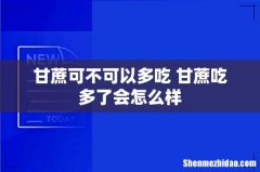 甘蔗可不可以多吃 甘蔗吃多了会怎么样