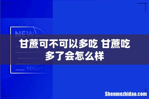 甘蔗可不可以多吃 甘蔗吃多了会怎么样