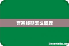宫寒经期怎么调理