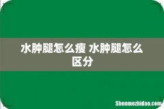 水肿腿怎么瘦 水肿腿怎么区分