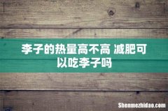 李子的热量高不高 减肥可以吃李子吗