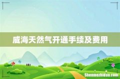 威海天然气开通手续及费用