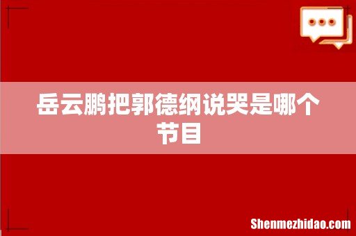 岳云鹏把郭德纲说哭是哪个节目