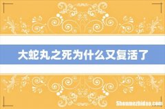 大蛇丸之死为什么又复活了