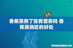 香蕉蒸熟了吃有营养吗 香蕉蒸熟吃的好处
