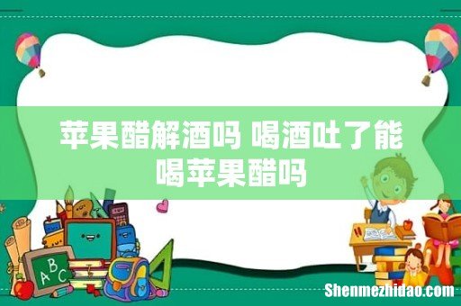 苹果醋解酒吗 喝酒吐了能喝苹果醋吗