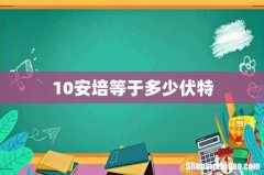 10安培等于多少伏特