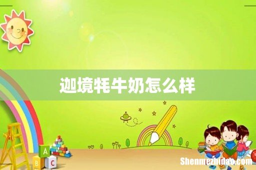 迦境牦牛奶怎么样