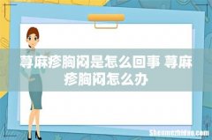 荨麻疹胸闷是怎么回事 荨麻疹胸闷怎么办