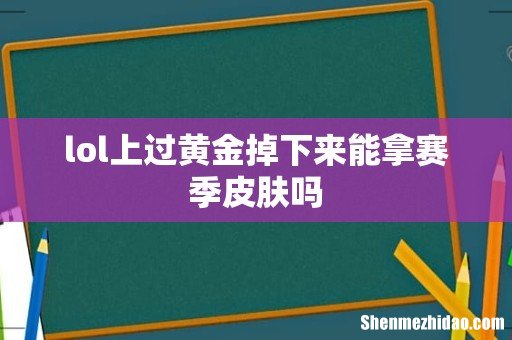 lol上过黄金掉下来能拿赛季皮肤吗