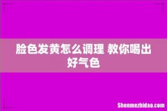 脸色发黄怎么调理 教你喝出好气色