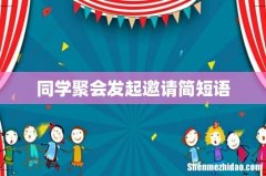 同学聚会发起邀请简短语