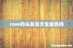 rose的头发是天生金色吗
