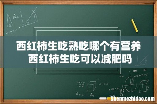 西红柿生吃熟吃哪个有营养 西红柿生吃可以减肥吗