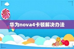 华为nova4卡顿解决办法