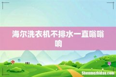海尔洗衣机不排水一直嗡嗡响