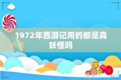 1972年西游记用的都是真妖怪吗