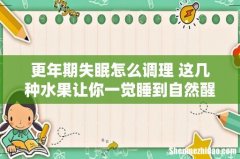 更年期失眠怎么调理 这几种水果让你一觉睡到自然醒