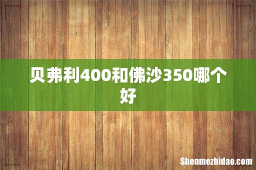贝弗利400和佛沙350哪个好
