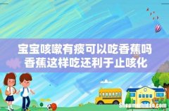 宝宝咳嗽有痰可以吃香蕉吗 香蕉这样吃还利于止咳化痰！