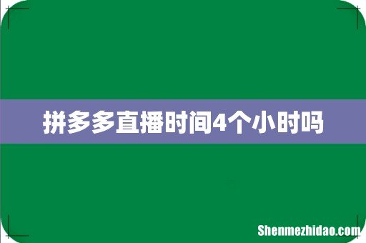 拼多多直播时间4个小时吗