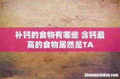 补钙的食物有哪些 含钙最高的食物居然是TA