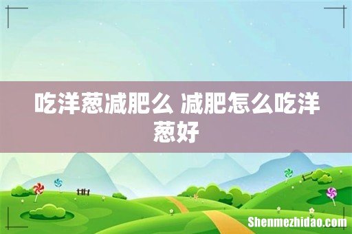吃洋葱减肥么 减肥怎么吃洋葱好