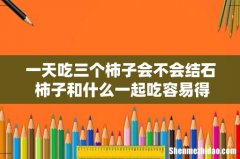 一天吃三个柿子会不会结石 柿子和什么一起吃容易得结石