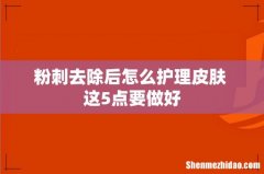 粉刺去除后怎么护理皮肤 这5点要做好