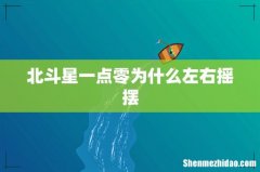 北斗星一点零为什么左右摇摆