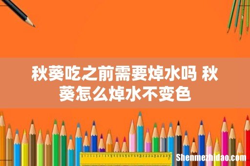 秋葵吃之前需要焯水吗 秋葵怎么焯水不变色