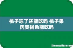 桃子冻了还能吃吗 桃子果肉变褐色能吃吗