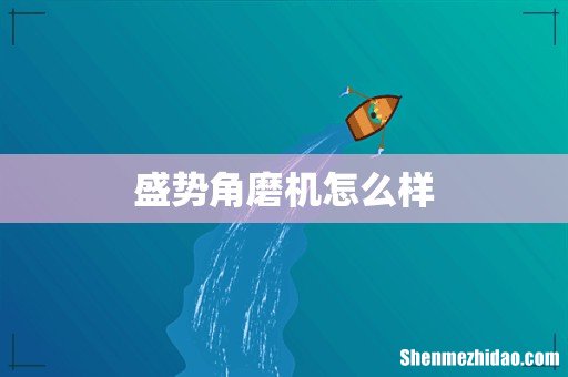 盛势角磨机怎么样