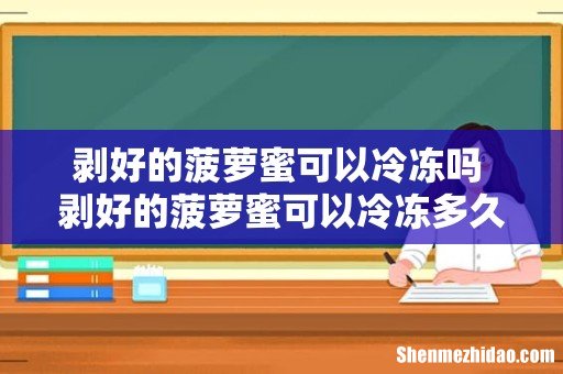 剥好的菠萝蜜可以冷冻吗 剥好的菠萝蜜可以冷冻多久