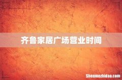 齐鲁家居广场营业时间