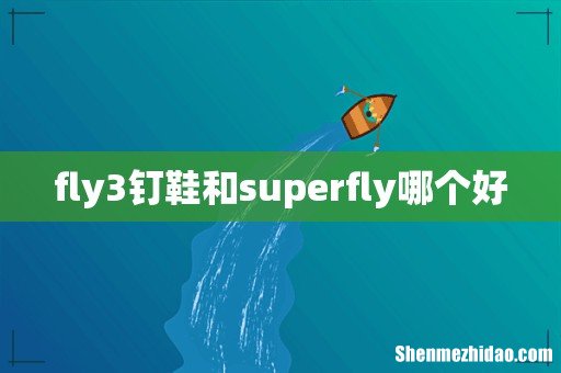 fly3钉鞋和superfly哪个好