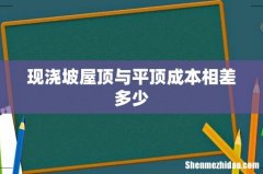 现浇坡屋顶与平顶成本相差多少